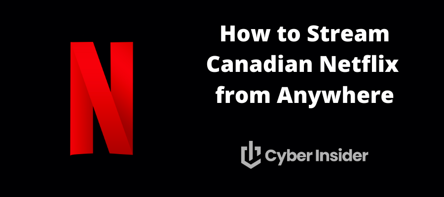 How to Stream Canadian Netflix from Anywhere